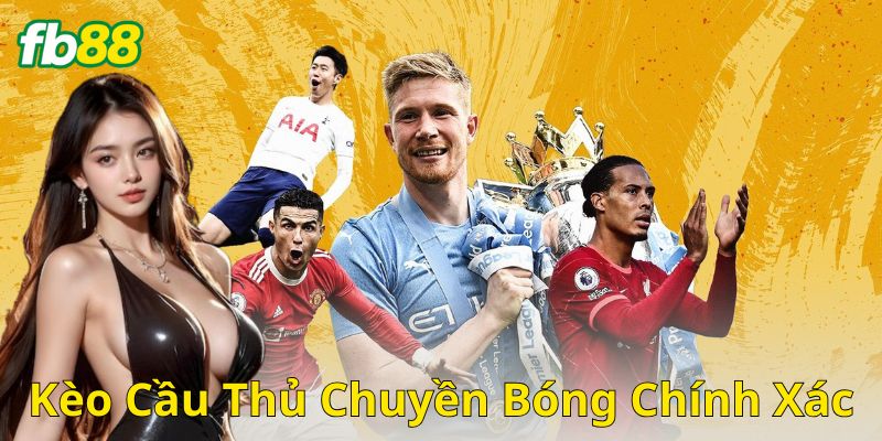 Kèo Cầu Thủ Chuyền Bóng Chính Xác: Cược Đỉnh, Hốt Bạc