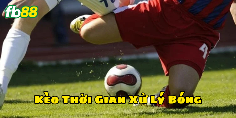 Kèo Thời Gian Xử Lý Bóng có gì đặc biệt
