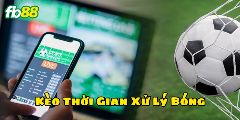 Kèo Thời Gian Xử Lý Bóng là gì? 
